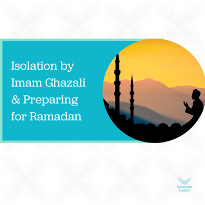 Isolation by Imam Ghazali & How It Prepares Us for Ramadan