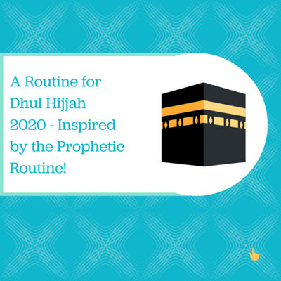 A Routine for Dhul Hijjah 2020 - Inspired by the Prophetic Routine!